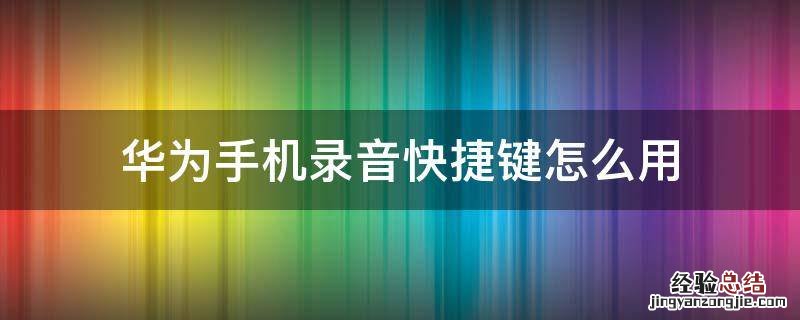 华为手机录音快捷键怎么用 华为手机 录音快捷键