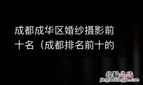 成都排名前十的婚纱摄影 成都成华区婚纱摄影前十名