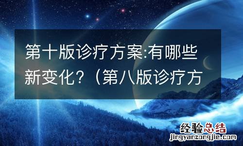 第八版诊疗方案修订版 第十版诊疗方案:有哪些新变化?