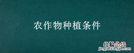 农作物种植条件是什么 农作物种植条件
