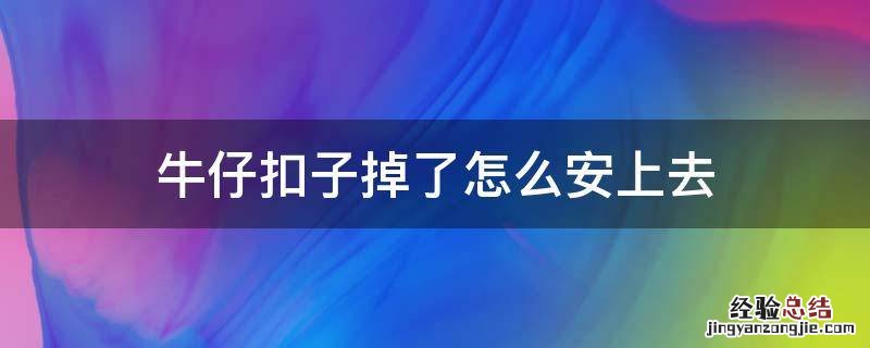 牛仔扣子掉了怎么安上去 牛仔裤铁扣子掉了怎么安上去