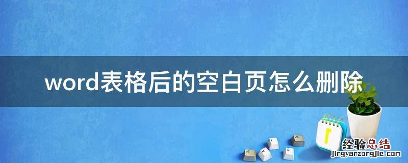 word表格后面的空白页怎么删除 word表格后的空白页怎么删除