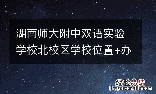 湖南师大附中双语实验学校北校区学校位置+办学规模+开学时间