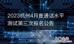 2023杭州4月普通话水平测试第三次报名公告