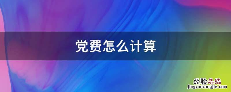 工资党费怎么计算 党费怎么计算