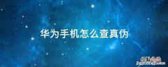 华为手机怎么查真伪及激活日期 华为手机怎么查真伪