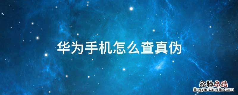 华为手机怎么查真伪及激活日期 华为手机怎么查真伪