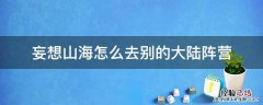 妄想山海怎么加入别的阵营 妄想山海怎么去别的大陆阵营