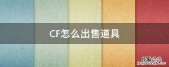 CF怎么出售道具 cf交易所可出售的道具怎么获得