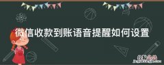 微信收款到账语音提示怎么设置 微信收款到账语音提醒如何设置