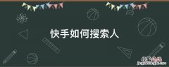 快手如何搜索人 怎么在快手中搜人