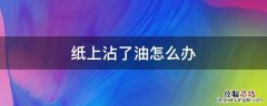 纸上沾了油怎么办 纸上面沾了油怎么办