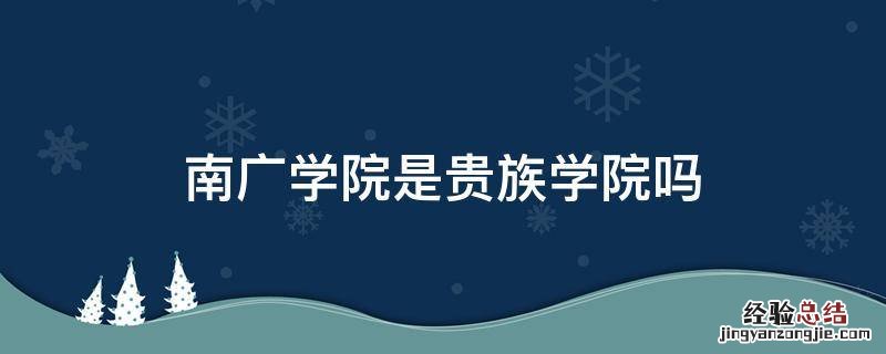 南广学院是什么学校 南广学院是贵族学院吗