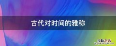 古代对时间的别称 古代对时间的雅称
