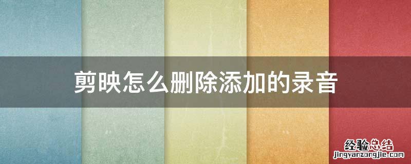 剪映里面录音怎么删除 剪映怎么删除添加的录音