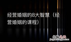 经营婚姻的课程 经营婚姻的8大智慧