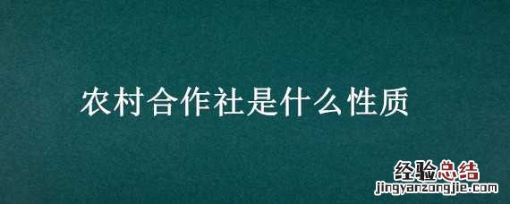 农村合作社是什么性质的组织 农村合作社是什么性质