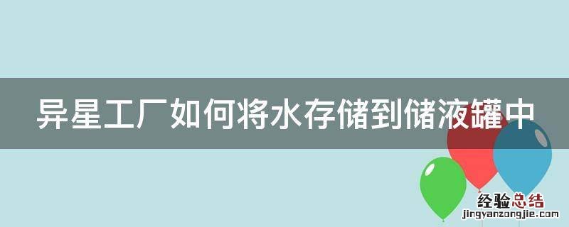 异星工厂如何将水存储到储液罐中 异星工厂水怎么装桶