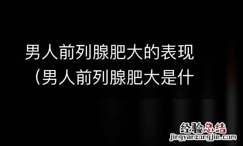 男人前列腺肥大是什么引起的 男人前列腺肥大的表现