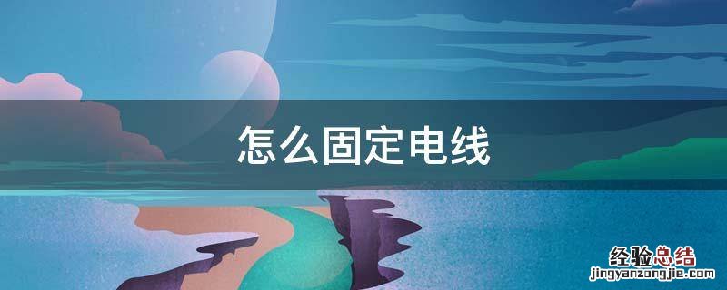 电缆固定 怎么固定电线
