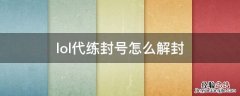 lol代练封号怎么解封 lol代练结束后怎样避免封号