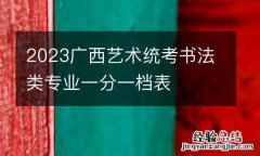 2023广西艺术统考书法类专业一分一档表