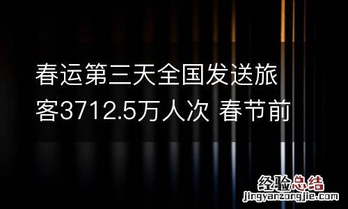 春运第三天全国发送旅客3712.5万人次 春节前六日全国累计发送旅客77243万人次