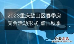 2023重庆璧山区春季房交会活动形式 璧山秋季房交会