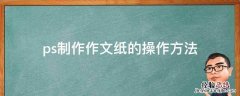 ps制作作文纸的操作方法 如何用纸制作文