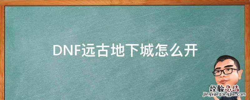 dnf远古地下城在哪 DNF远古地下城怎么开