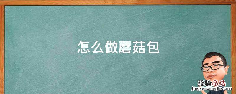 蘑菇包制作方法 怎么做蘑菇包