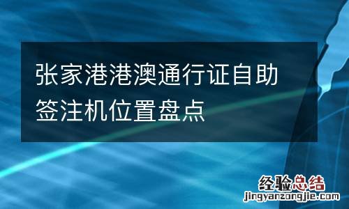 张家港港澳通行证自助签注机位置盘点