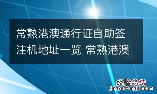 常熟港澳通行证自助签注机地址一览 常熟港澳通行证续签自助机
