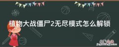 植物大战僵尸2无尽模式怎么解锁不了 植物大战僵尸2无尽模式怎么解锁
