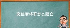 怎样建微信麻将群 微信麻将群怎么建立