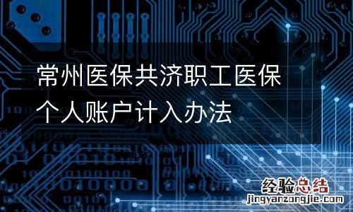 常州医保共济职工医保个人账户计入办法