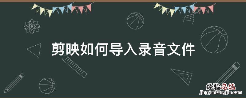 剪映怎样导入录音文件 剪映如何导入录音文件