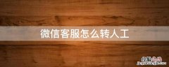 微信客服怎么转人工接听 微信客服怎么转人工