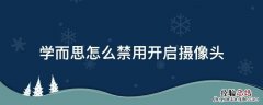 学而思怎么关闭摄像头 学而思怎么禁用开启摄像头