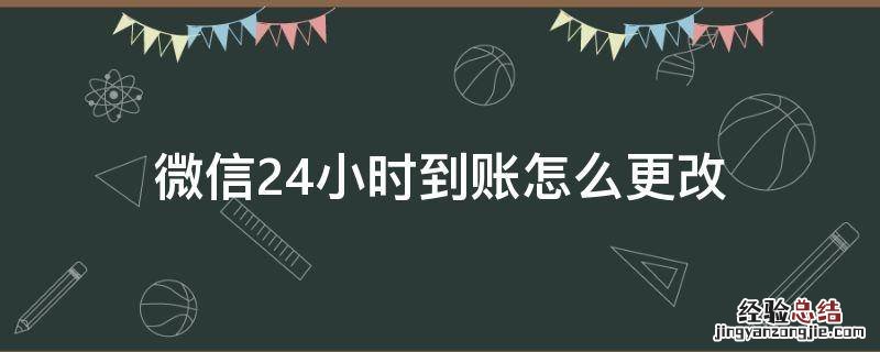 怎么改微信实时到账变成24小时到账 微信24小时到账怎么更改