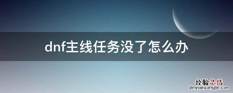 dnf点了完成过去的任务主线没有了 dnf主线任务没了怎么办