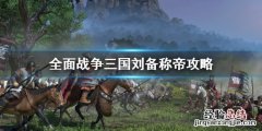全面战争三国刘备称帝后怎么打