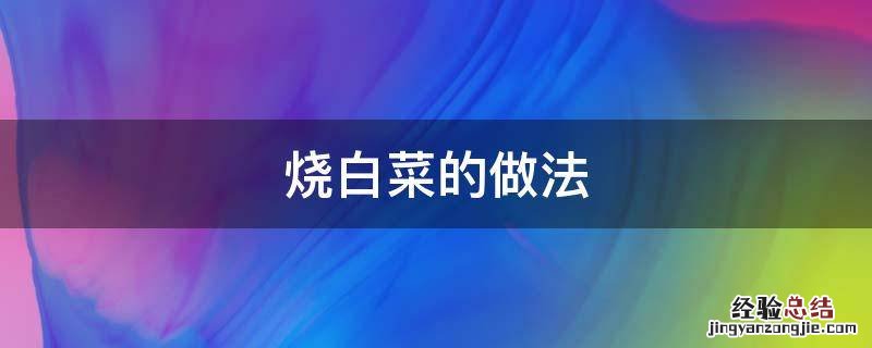 烧白菜的做法 烧白菜的做法窍门