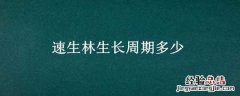 速生林生长周期多少周 速生林生长周期多少