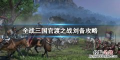 三国全面战争 刘备配兵 全面战争三国官渡刘备怎么配兵