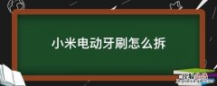 小米电动牙刷怎么拆 小米电动牙刷怎么拆牙刷头