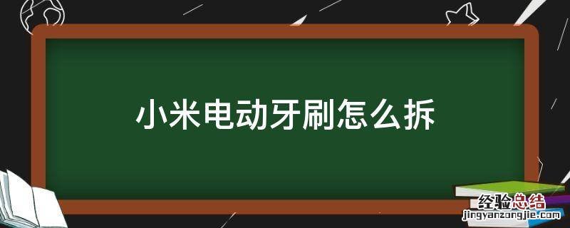 小米电动牙刷怎么拆 小米电动牙刷怎么拆牙刷头