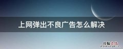 上网时经常跳出不良广告 上网弹出不良广告怎么解决