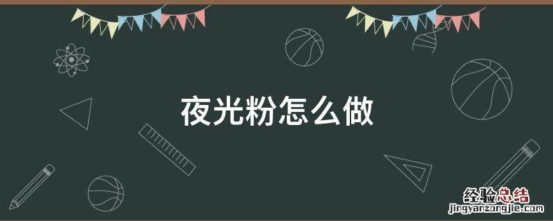 夜光粉怎么做? 夜光粉怎么做