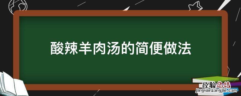 酸辣羊肉汤的简便做法 辣味羊肉汤的做法大全
